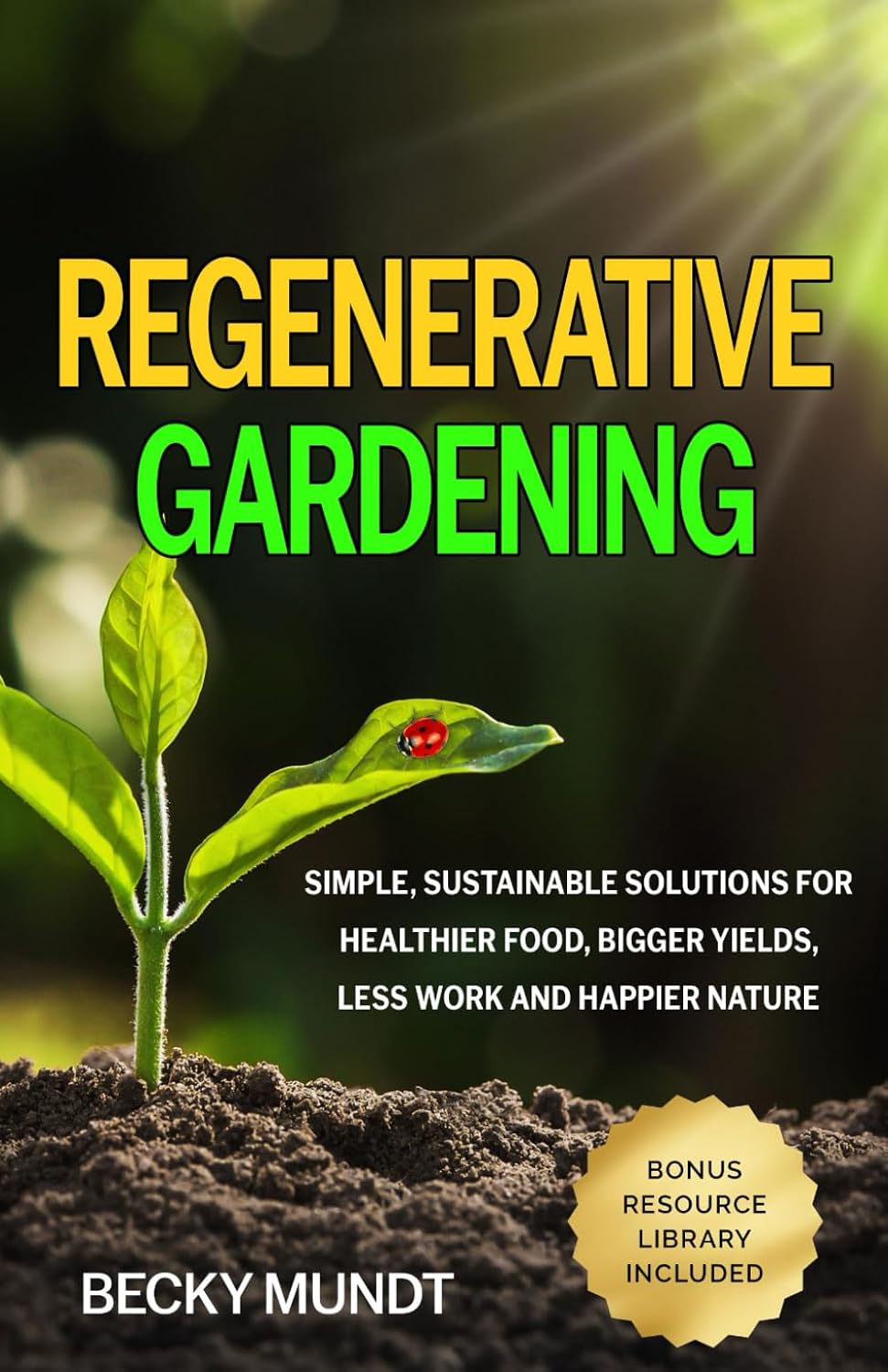 Regenerative Gardening: Simple, Sustainable Solutions for Healthier Food, Bigger Yields, Less Work and Happier Nature