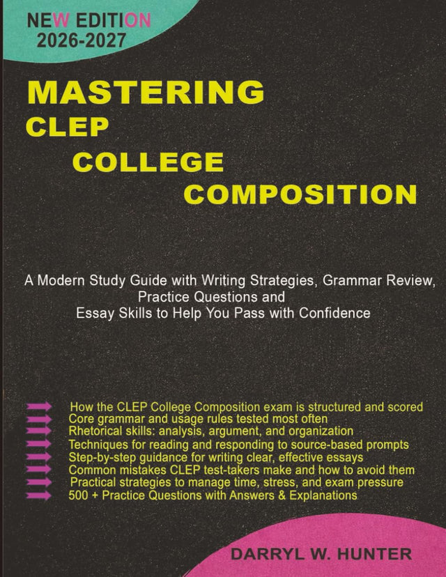 MASTERING CLEP COLLEGE COMPOSITION 2026-2027: A Modern Study Guide with Writing Strategies, Grammar Review, Practice Questions, and Essay Skills to Help You Pass with Confidence.