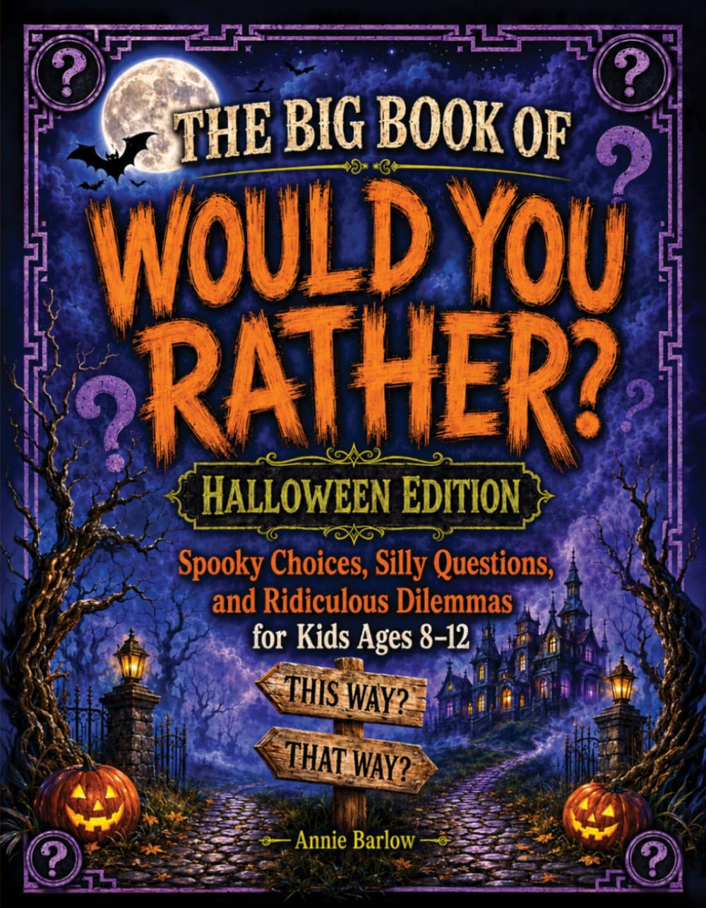 The Big Book of Would You Rather — Halloween Edition: Spooky Choices, Silly Questions, and Ridiculous Dilemmas for Kids Ages 8 - 12 (Would You Rather Holiday Editions)
