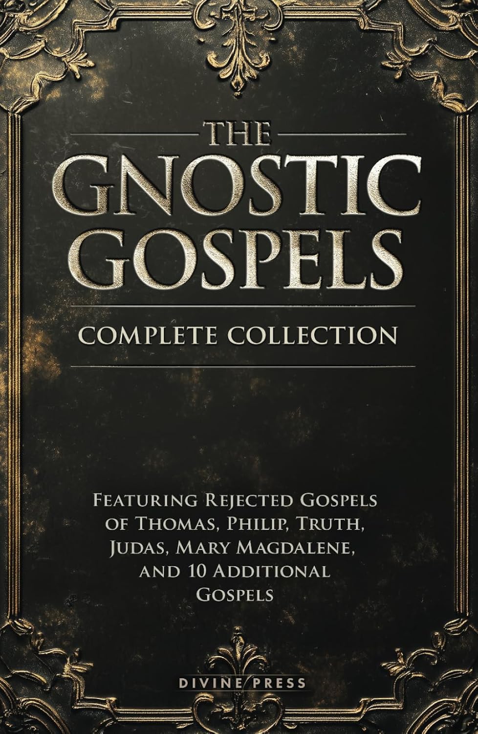 The Gnostic Gospels Complete Collection: Featuring Rejected Gospels of Thomas, Philip, Truth, Judas, Mary Magdalene, and 10 Additional Gospels (Annotated)