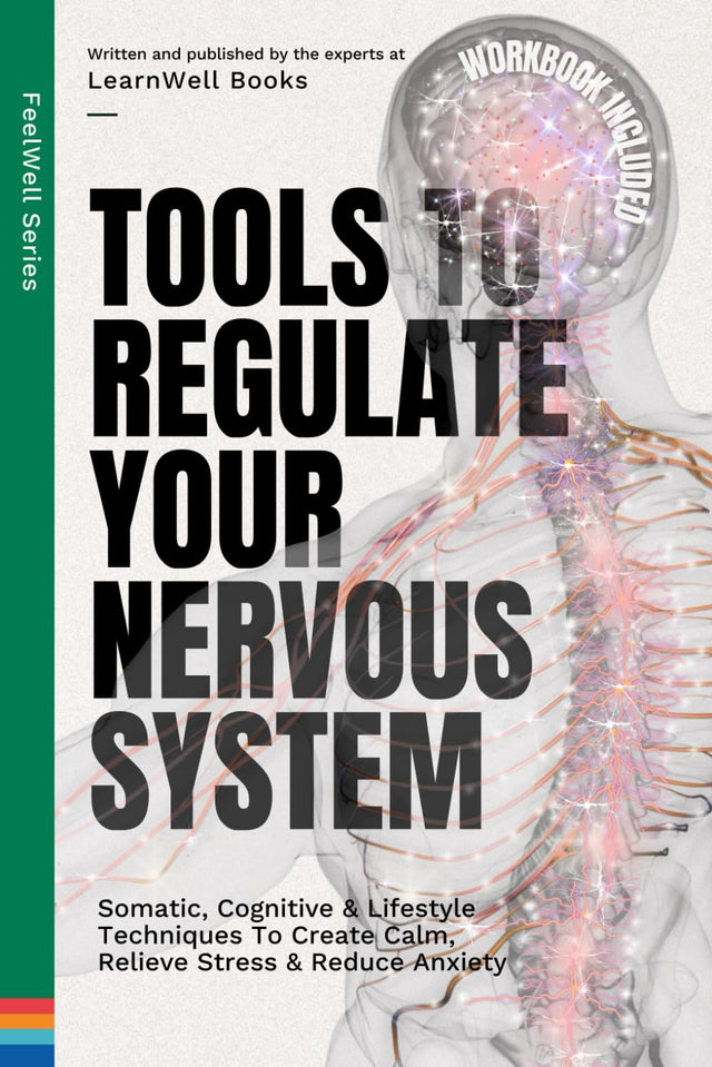 Tools To Regulate Your Nervous System: 9 Somatic, Cognitive & Lifestyle Techniques To Create Calm, Relieve Stress & Reduce Anxiety (FeelWell Series)