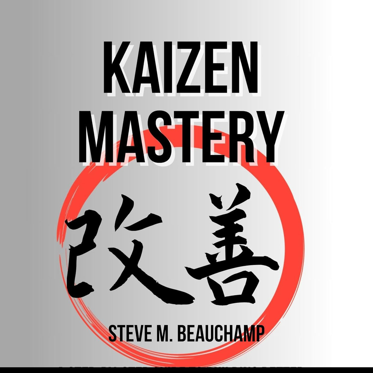 Kaizen Mastery: A Step-by-Step Guide to Building Better Processes, Improving Daily Work, and Achieving Organizational Excellence