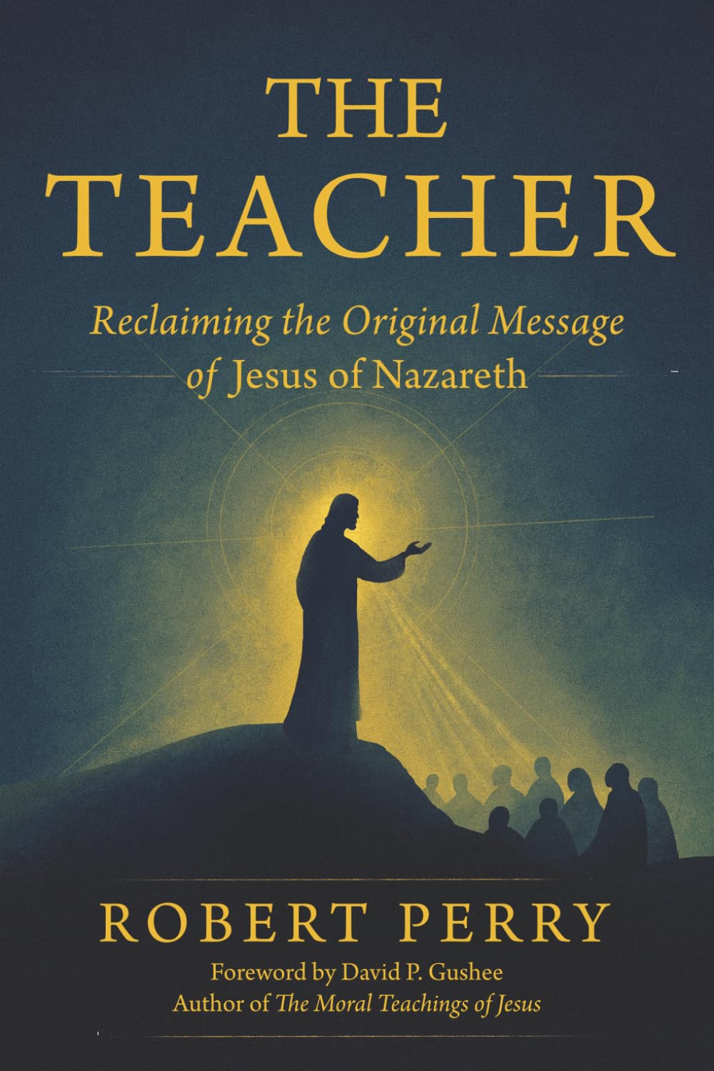The Teacher: Reclaiming the Original Message of Jesus of Nazareth