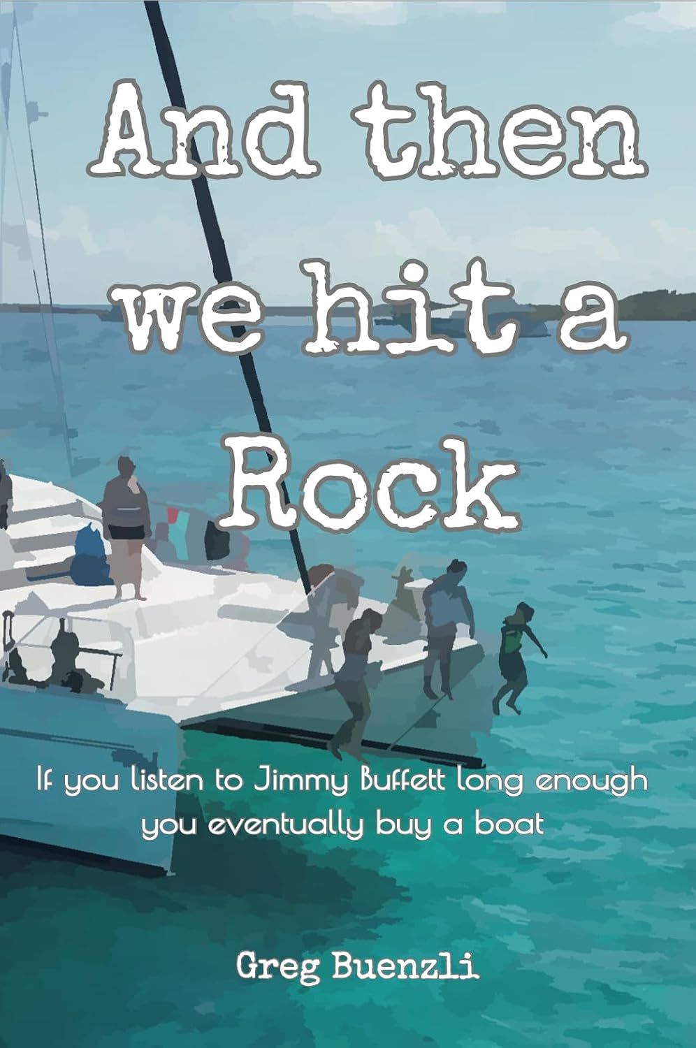 And Then We Hit a Rock: A family of 5, a dog, and a cat move onto a sailboat. Hilarious true story!