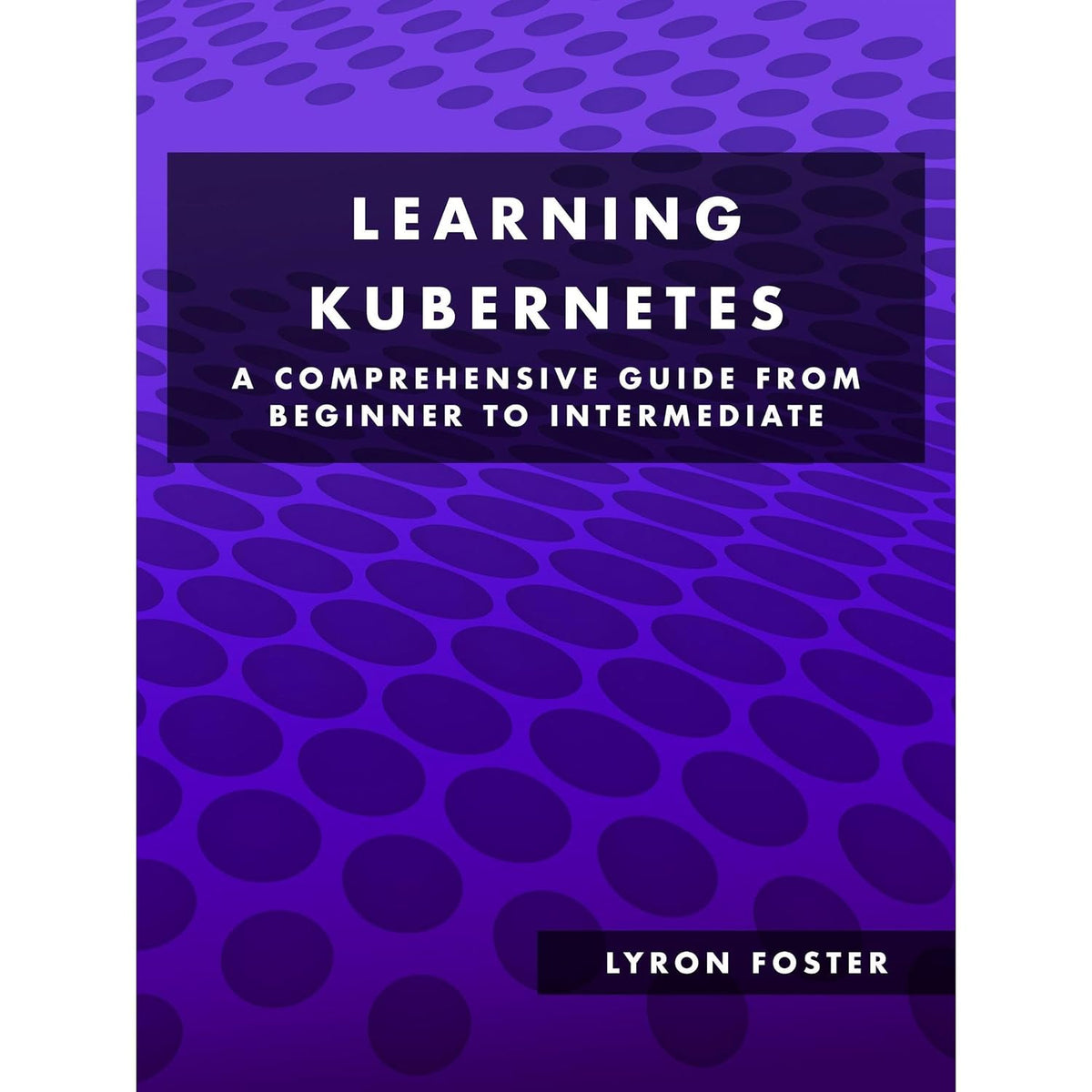 Learning Kubernetes - A Comprehensive Guide from Beginner to Intermediate: Become familiar with Kubernetes for Container Orchestration and DevOps.