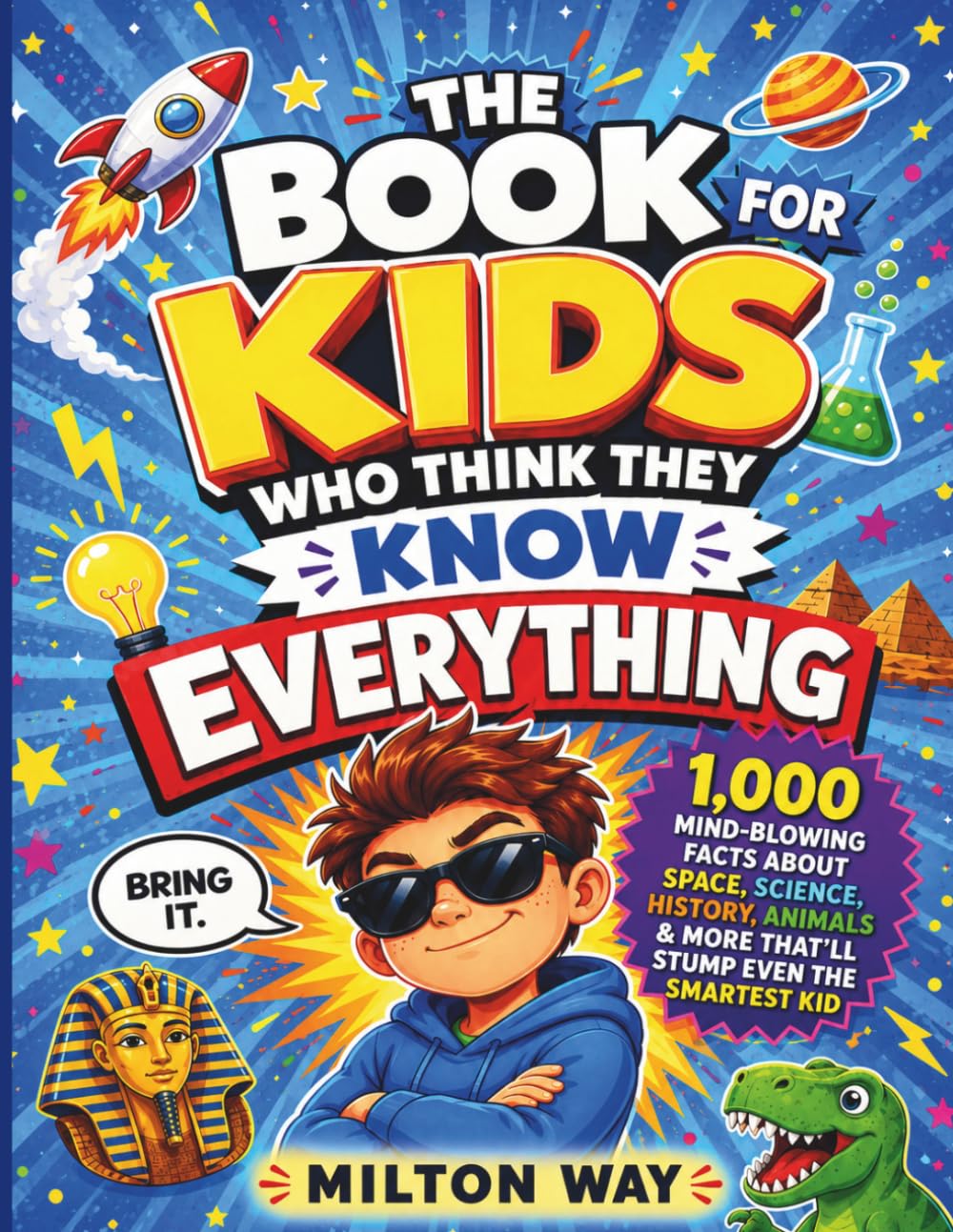 The Book for Kids Who Think They Know Everything: 1,000 Mind-Blowing Facts About Space, Science, History, Animals & More That'll Stump Even the Smartest Kid