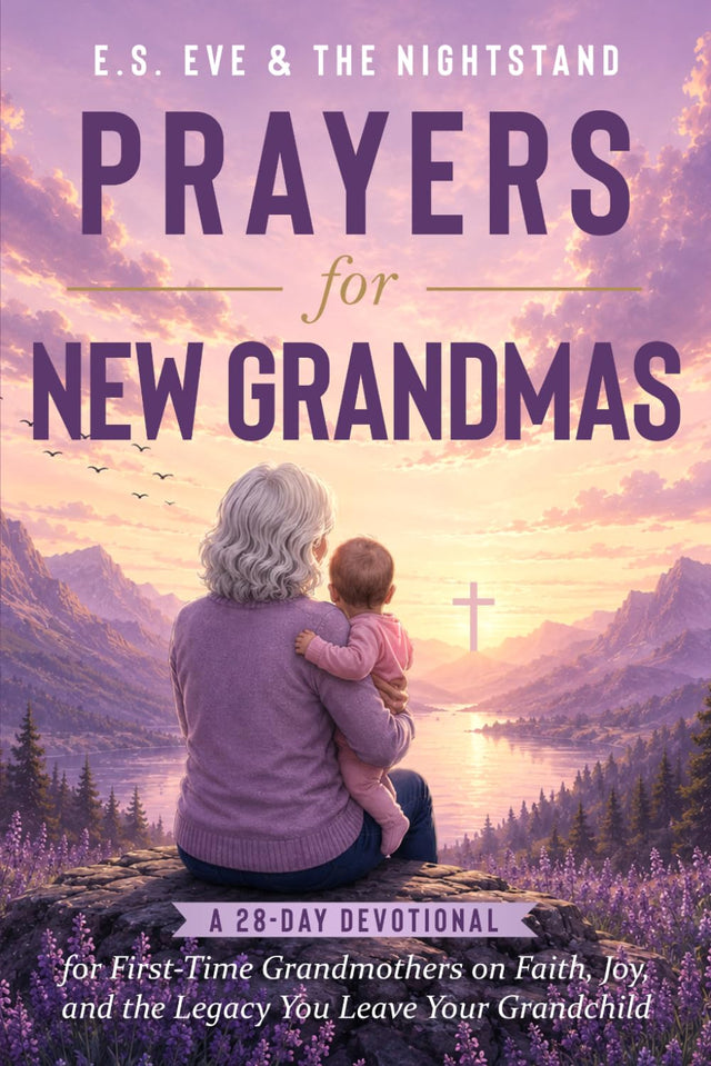 Prayers for New Grandmas: A 28-Day Devotional for First-Time Grandmothers on Faith, Joy, and the Legacy You Leave Your Grandchild