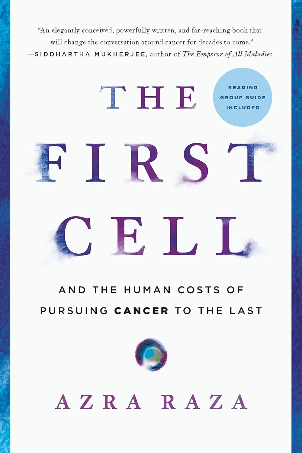 The First Cell: And the Human Costs of Pursuing Cancer to the Last