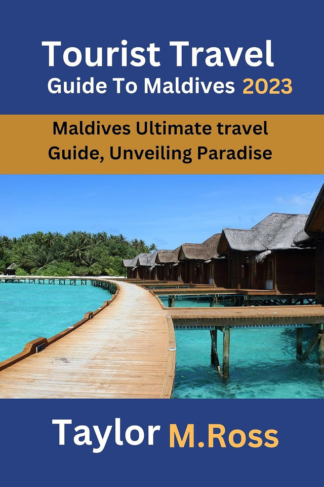 Tourist Travel Guide to Maldives 2023: Maldives Ultimate travel Guide, Unveiling Paradise