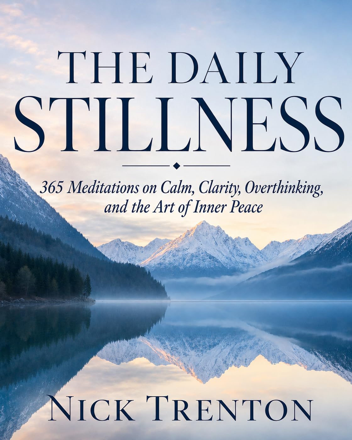 The Daily Stillness: 365 Meditations on Calm, Clarity, Overthinking, and the Art of Inner Peace (The Path to Calm Book 28)