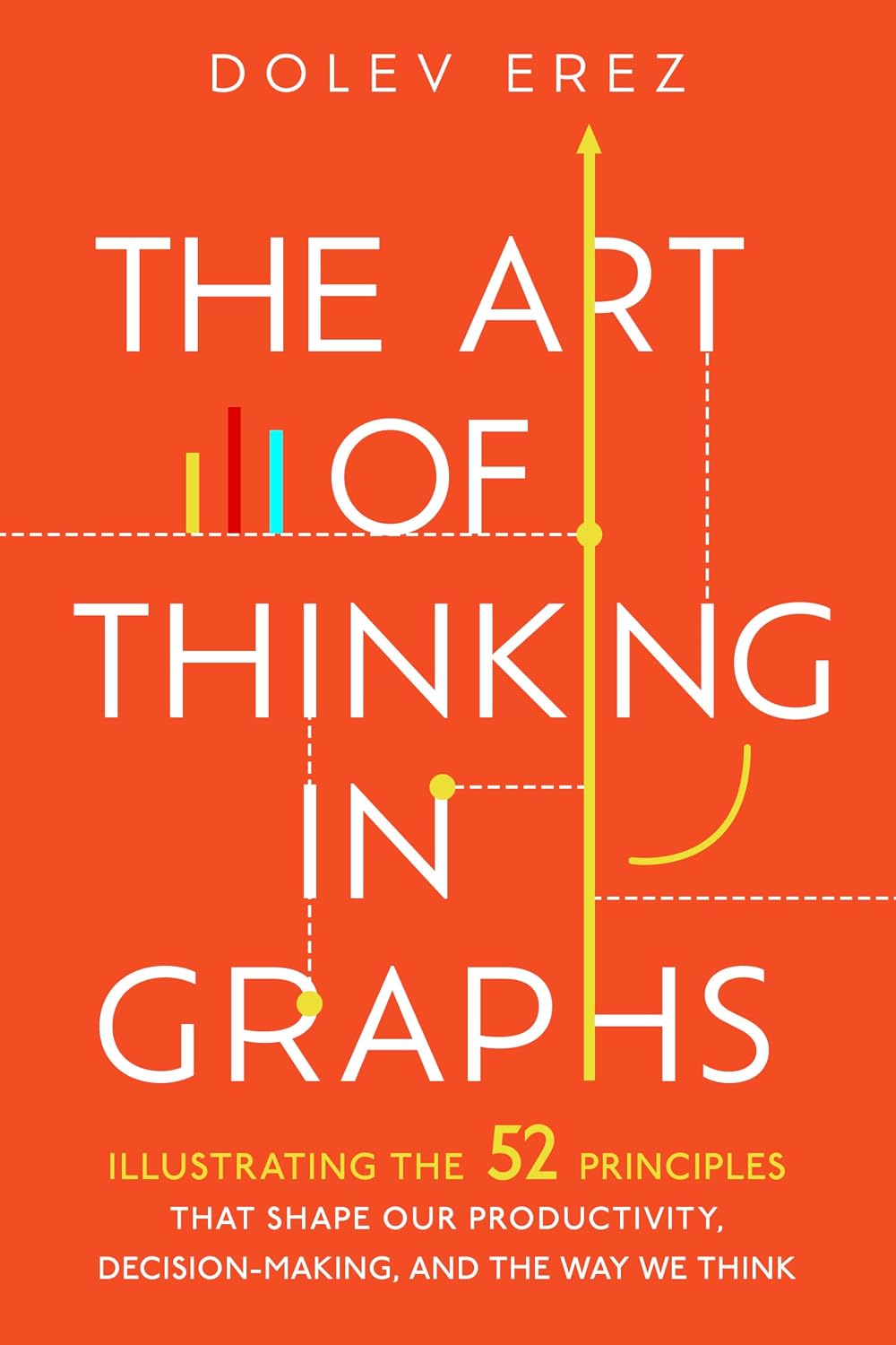 The Art of Thinking in Graphs: Illustrating the 52 Principles That Shape Our Productivity, Decision-Making, and the Way We Think