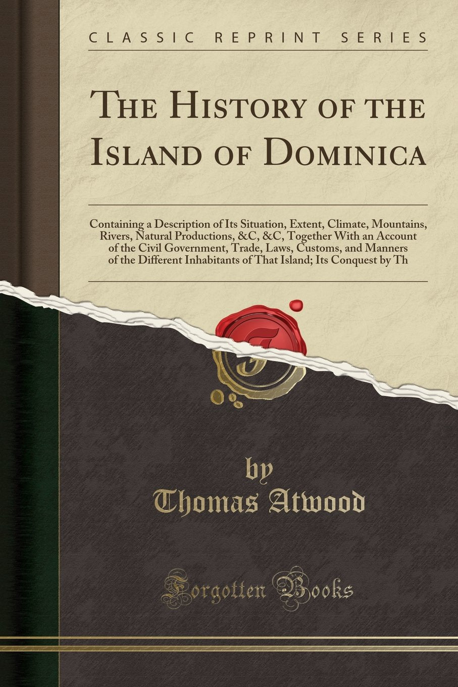 The History of the Island of Dominica: Containing a Description of Its Situation, Extent, Climate, Mountains, Rivers, Natural Productions, &C, &C, ... Customs, and Manners of the Different Inhabit