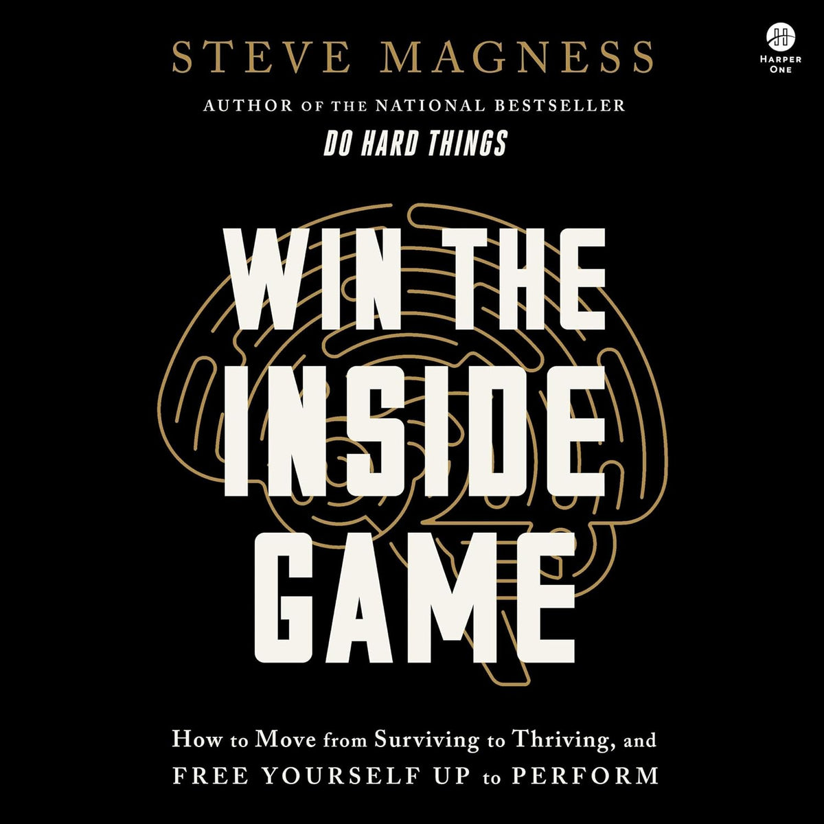 Win the Inside Game: How to Move from Surviving to Thriving, and Free Yourself Up to Perform