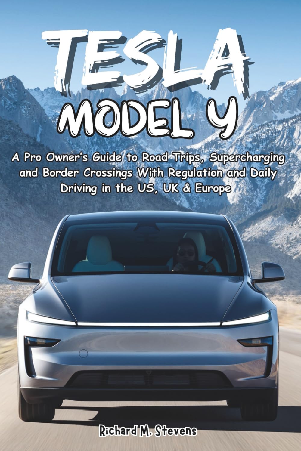 Tesla Model Y: A Pro Owner’s Guide to Road Trips, Supercharging and Border Crossings With Regulation and Daily Driving in the US, UK & Europe (The ... Y Mastery: The Independent Owner's Library)