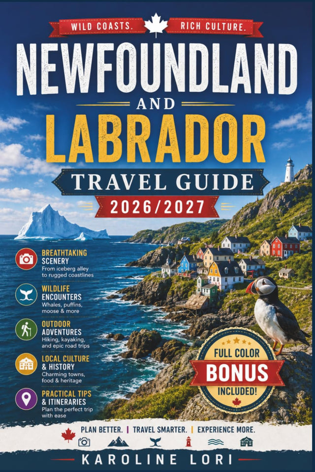 NEWFOUNDLAND AND LABRADOR TRAVEL GUIDE 2026/2027: Iceberg Alley Timing, Gros Morne Trails, Ferry Routes, Budget Breakdowns by Region With Ferry Schedule and Route Planner
