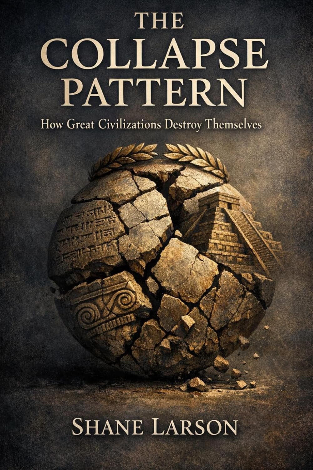 The Collapse Pattern: How Great Civilizations Destroy Themselves (The Collapse Pattern Series)