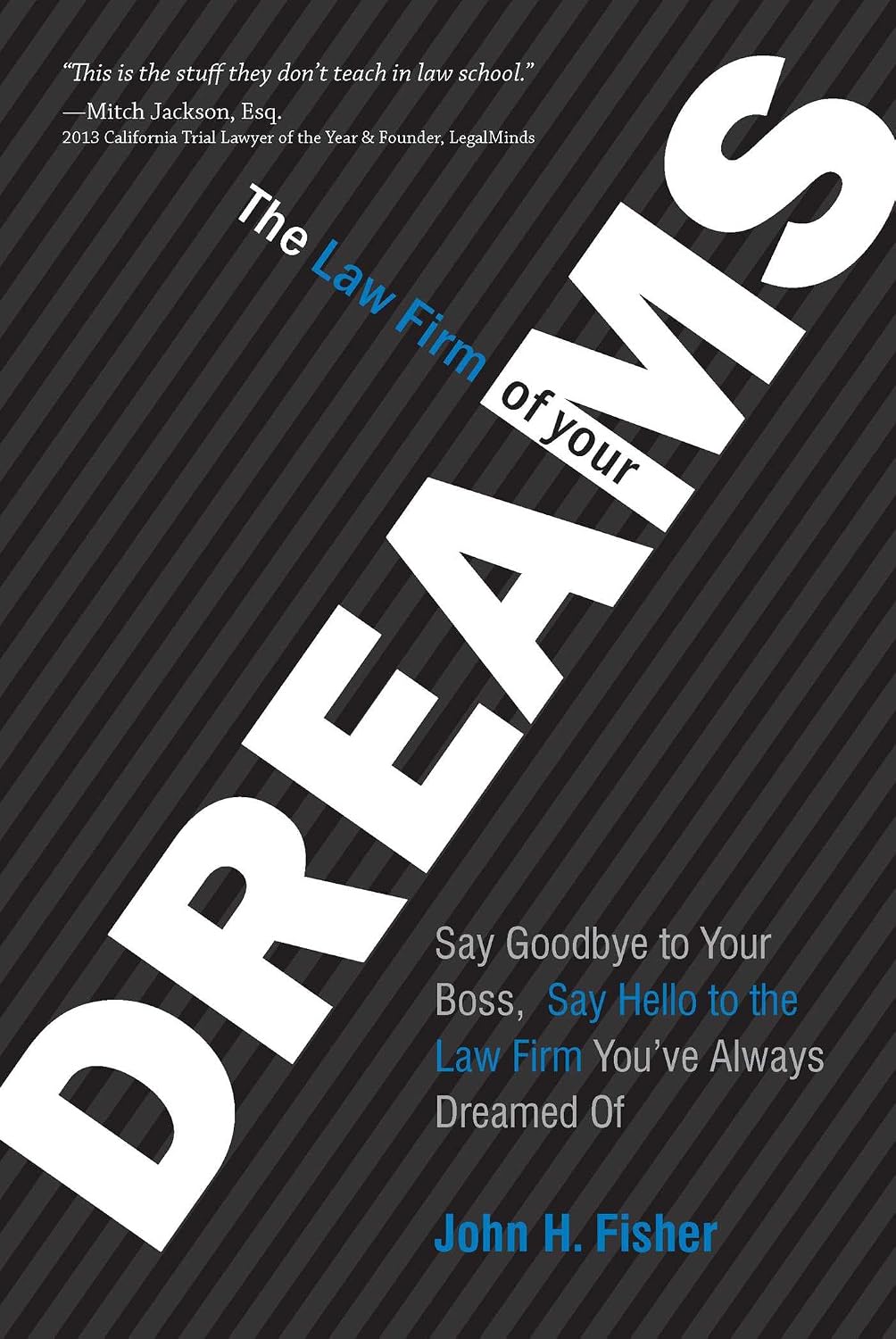 The Law Firm Of Your Dreams: Say Goodbye to Your Boss, Say Hello to the Law Firm You've Always Dreamed of