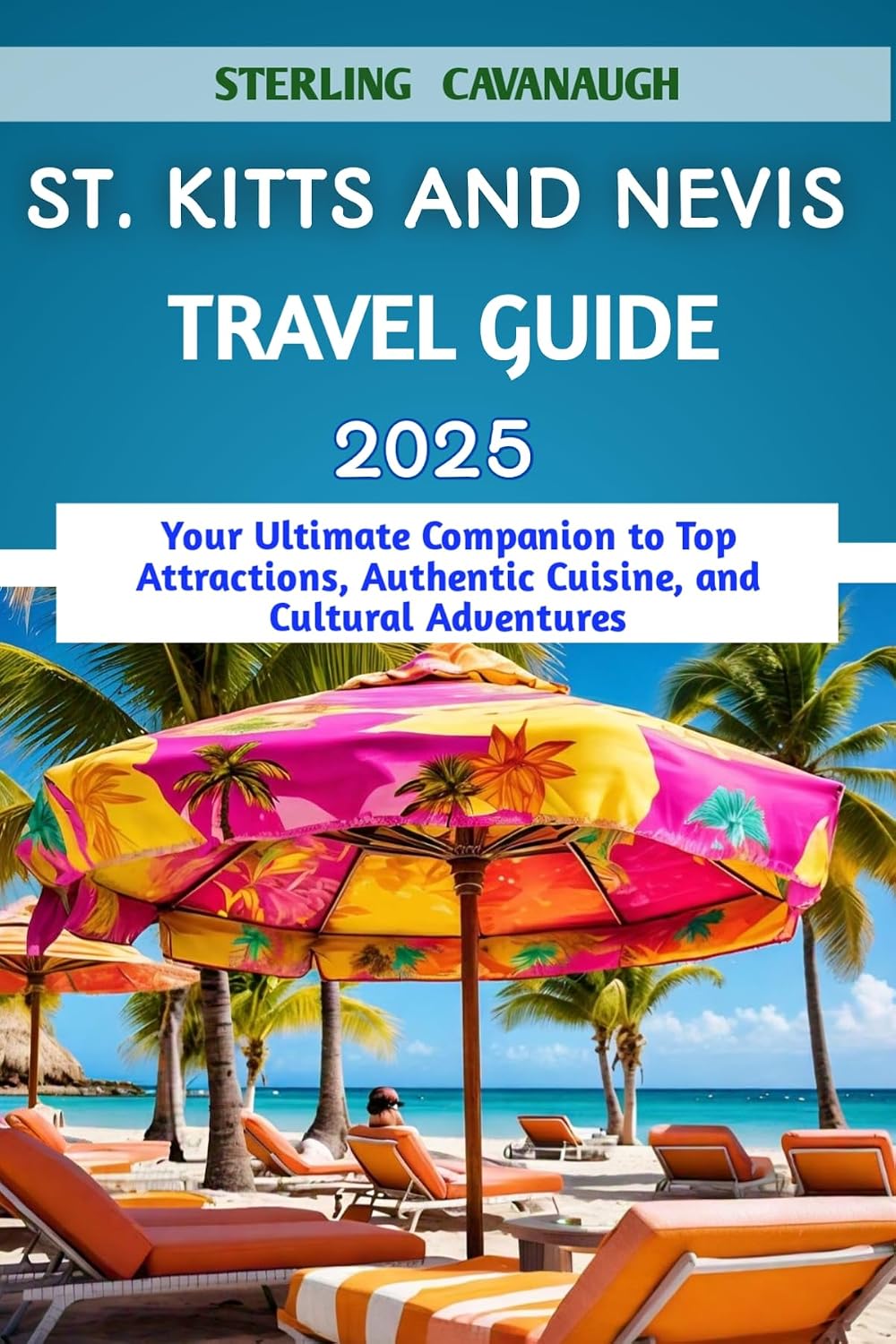 St. Kitts and Nevis Travel Guide 2025: Your Ultimate Companion to Top Attractions, Authentic Cuisine, and Cultural Adventures