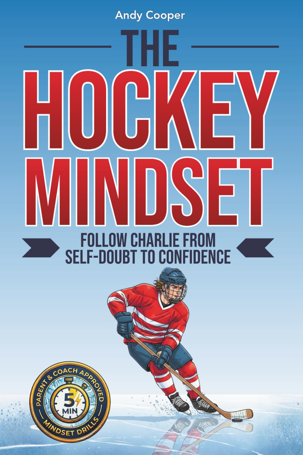The Hockey Mindset - Follow Charlie from Self-Doubt to Confidence: Master Mental Toughness, Conquer Anxiety, and Become a Leader On and Off the Ice