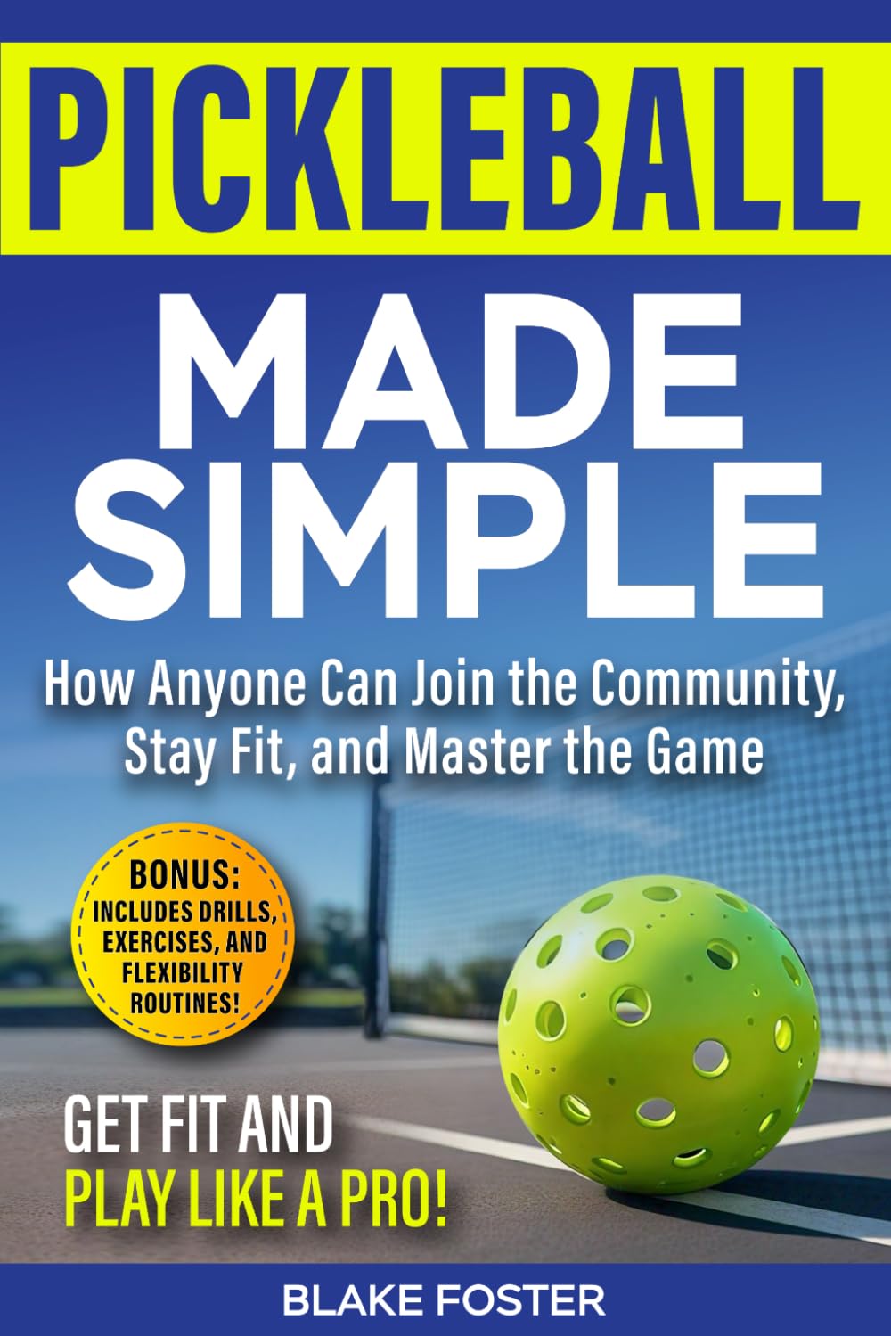Pickleball Made Simple: How Anyone Can Join the Community, Stay Fit, and Master the Game