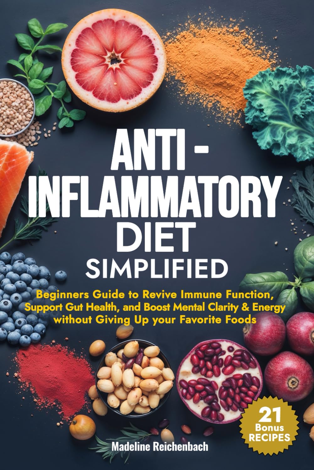 Anti-Inflammatory Diet Simplified: Beginners Guide to Revive Immune Function, Support Gut Health, and Boost Mental Clarity & Energy Without Giving Up your Favorite Foods