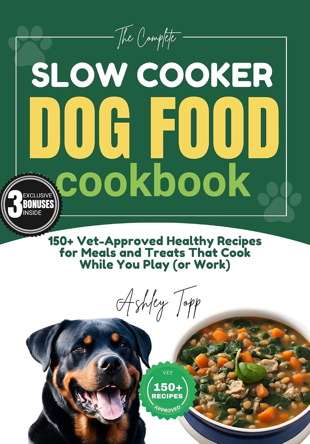 The Complete Slow Cooker Dog Food Cookbook: 150+ Vet-Approved Healthy Recipes and a 28-Day Meal Plan | Guide to Well-Balanced, Easy, and Nutritious Meals and Treats That Cook While You Play (or Work)