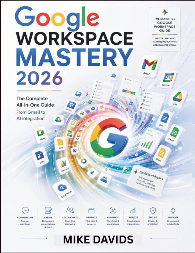 Google Workspace Mastery 2026: The Complete All-in-One Guide From Gmail to AI Integration (Google Guides)