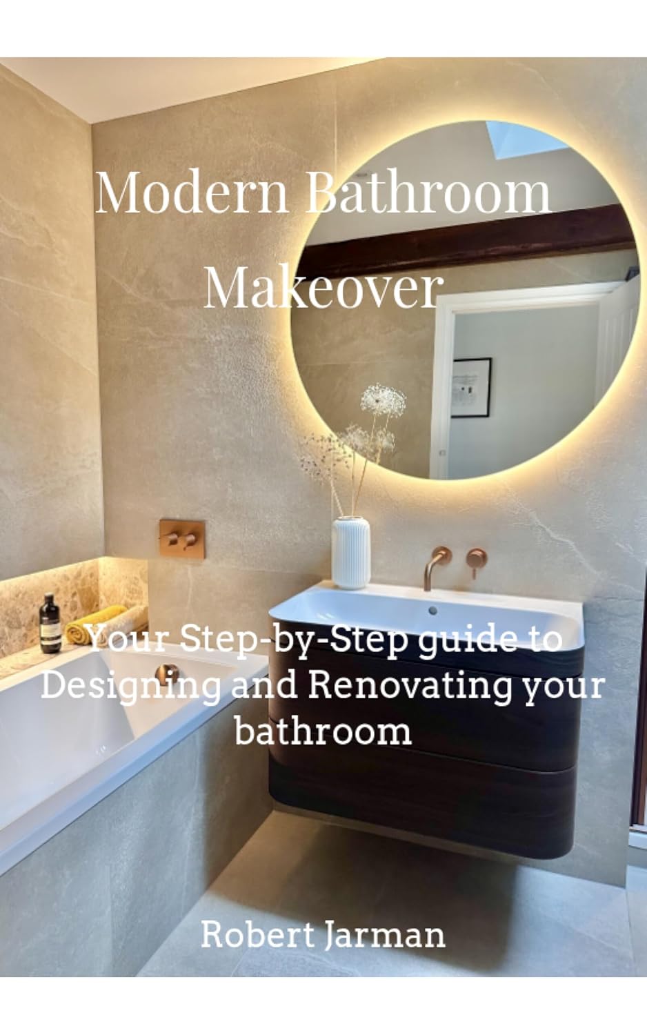 Modern Bathroom Makeover : Your Step-by-Step guide to Designing and Renovating your bathroom