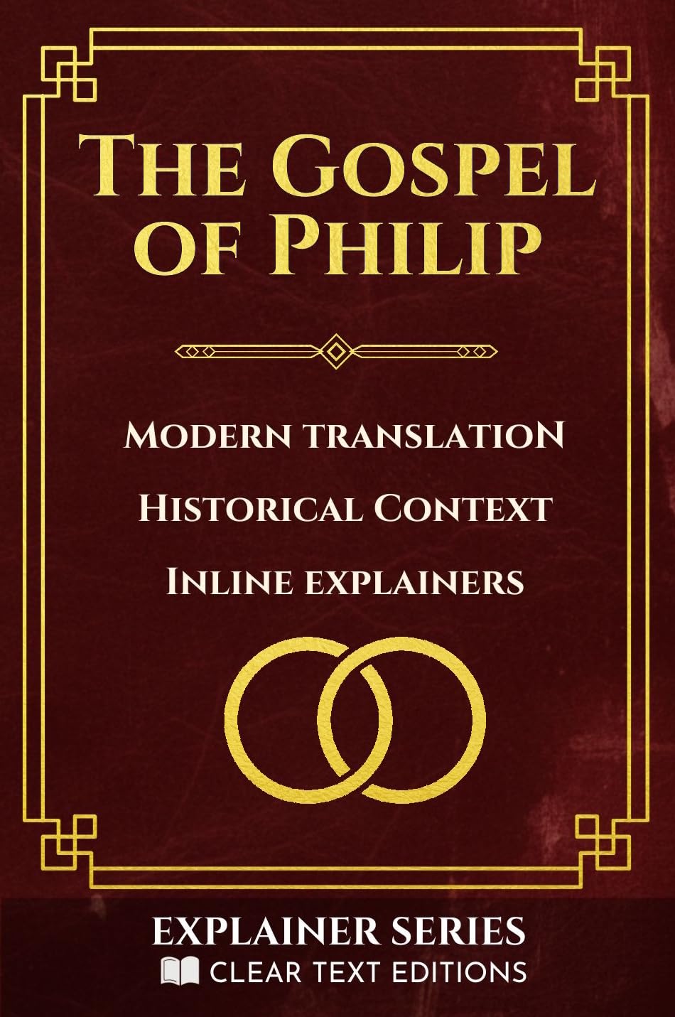 The Gospel of Philip: A Gnostic Gospel of Sacrament and Mystery: A Modern English Translation with inline Explainers & Historical Context (Clear Text Explainer Series)