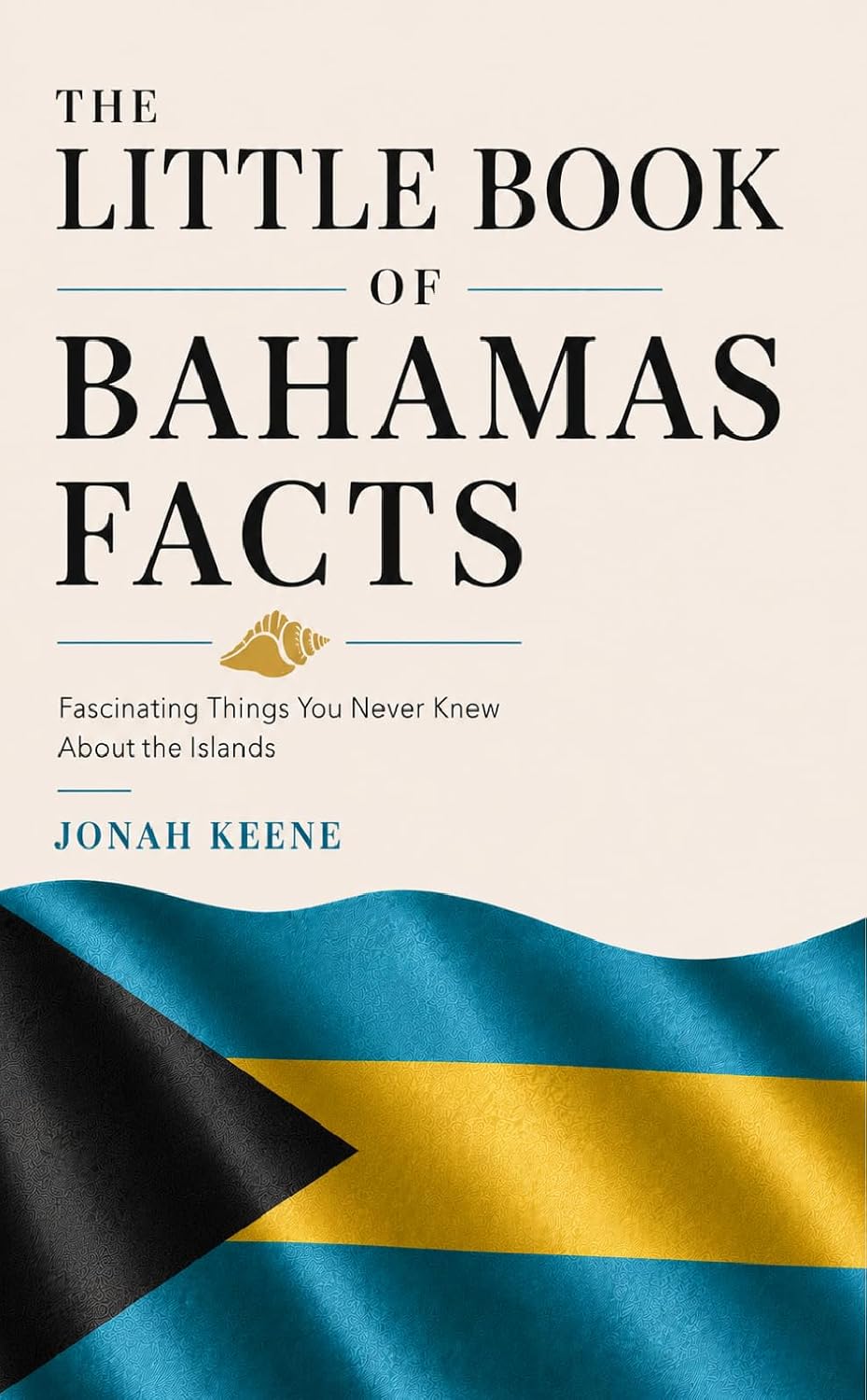 The Little Book of Bahamas Facts: Fascinating Things You Never Knew About the Islands