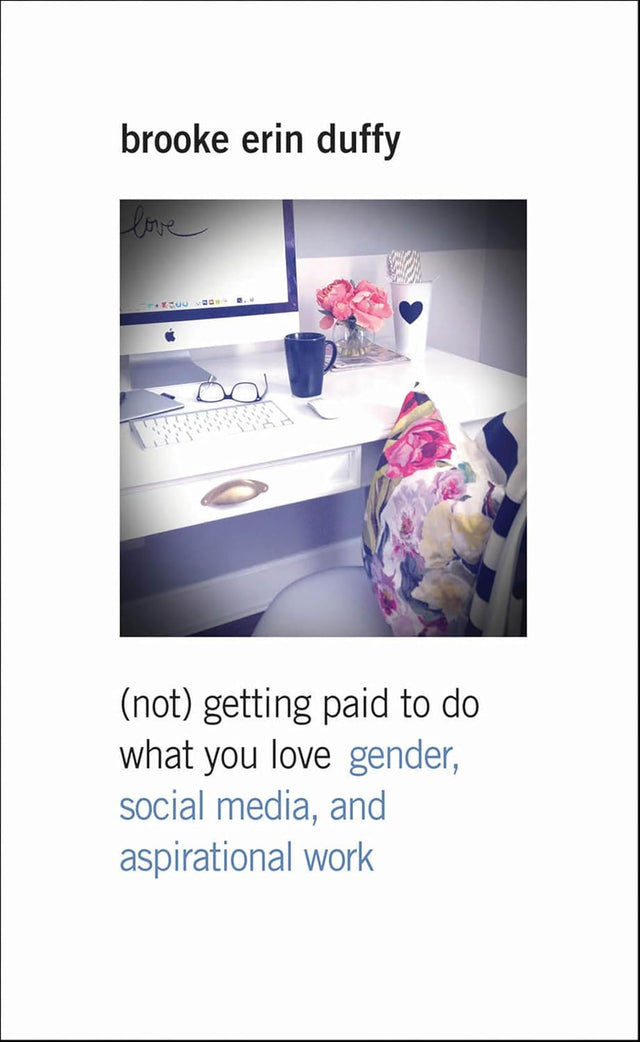 (Not) Getting Paid to Do What You Love: Gender, Social Media, and Aspirational Work