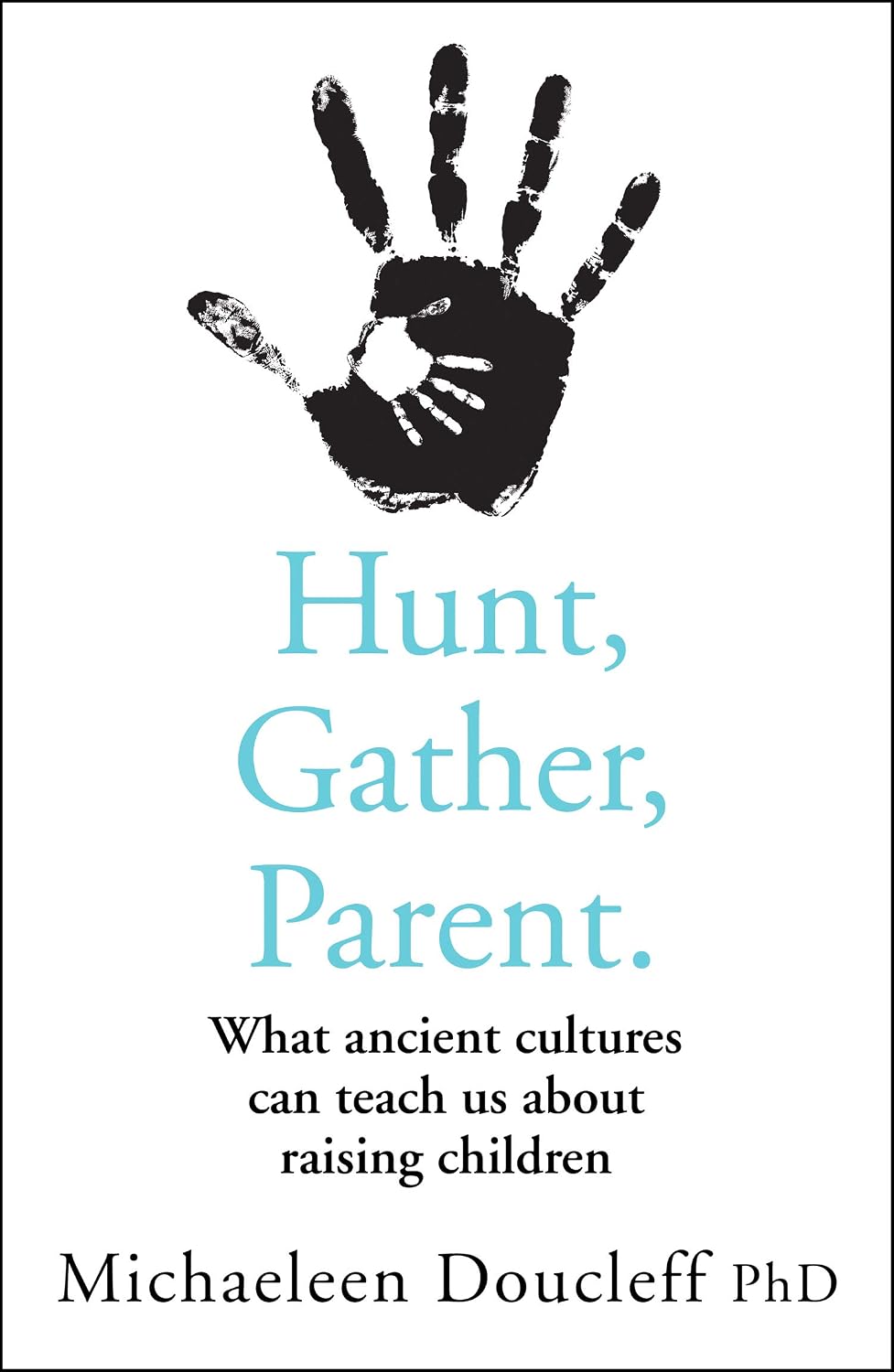 Hunt, Gather, Parent: What Ancient Cultures Can Teach Us about Raising Children