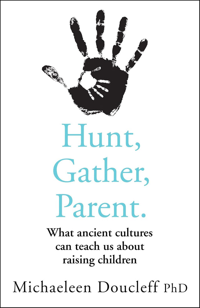 Hunt, Gather, Parent: What Ancient Cultures Can Teach Us about Raising Children