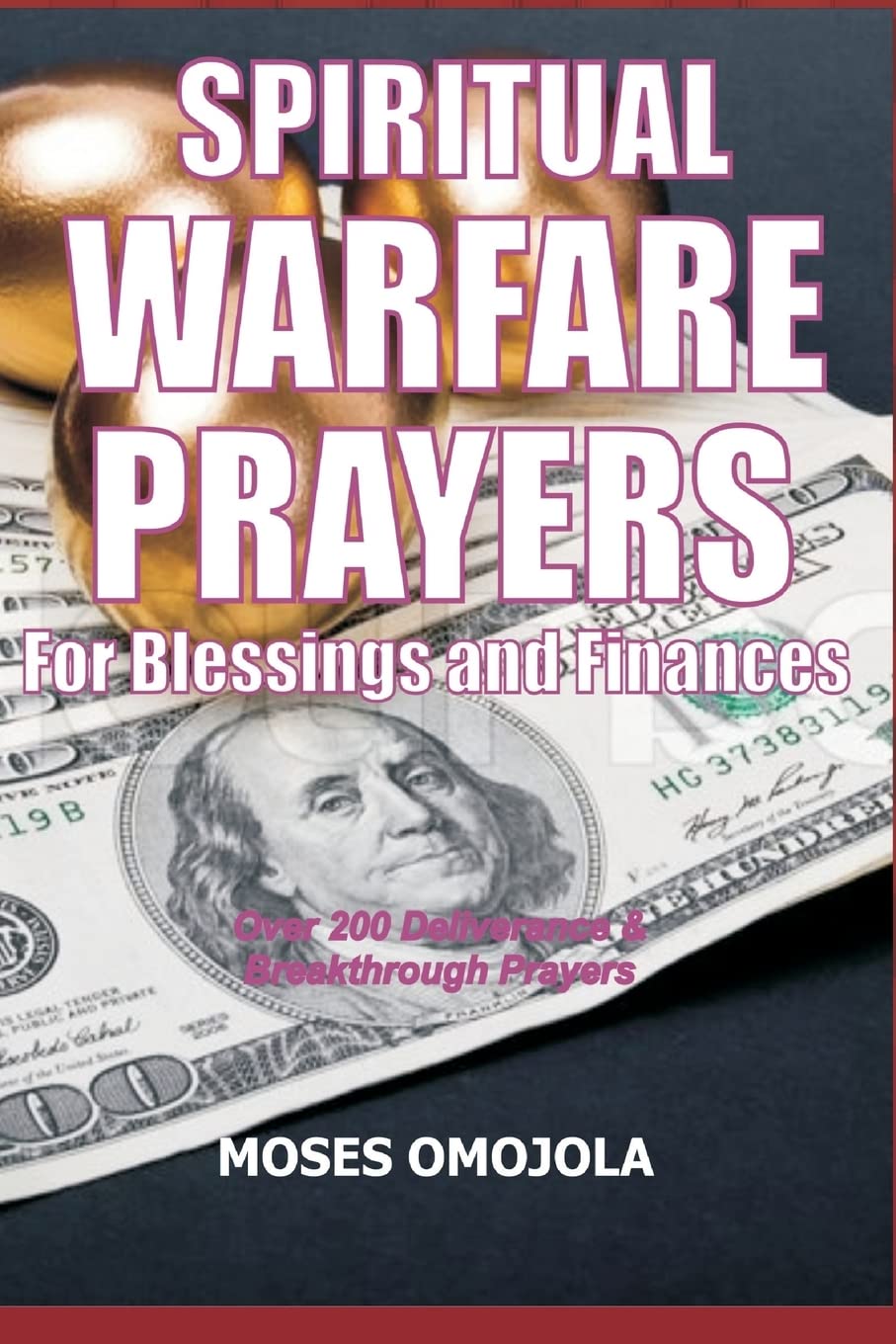 Spiritual Warfare Prayers For Blessings And Finances: Over 200 Deliverance and Breakthrough Prayers (Dangerous Prayers, Night Time Prayers, Intercessory Prayer, Courts of Heaven)