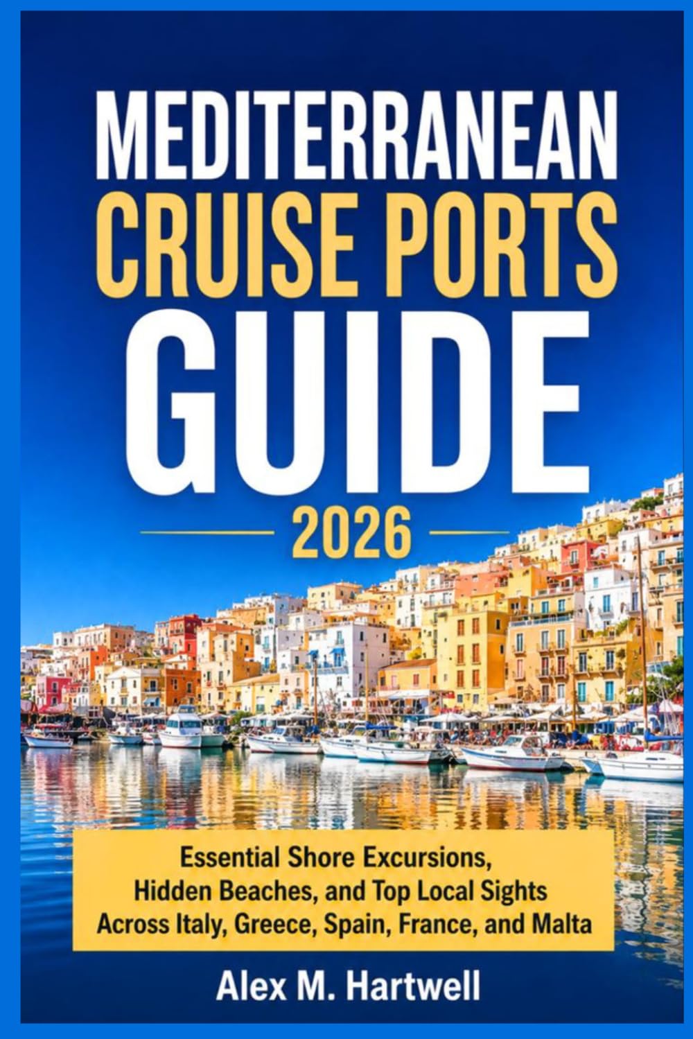 Mediterranean Cruise Ports Guide 2026-2027: Essential Shore Excursions, Hidden Beaches, and Top Local Sights Across Italy, Greece, Spain, France, and Malta