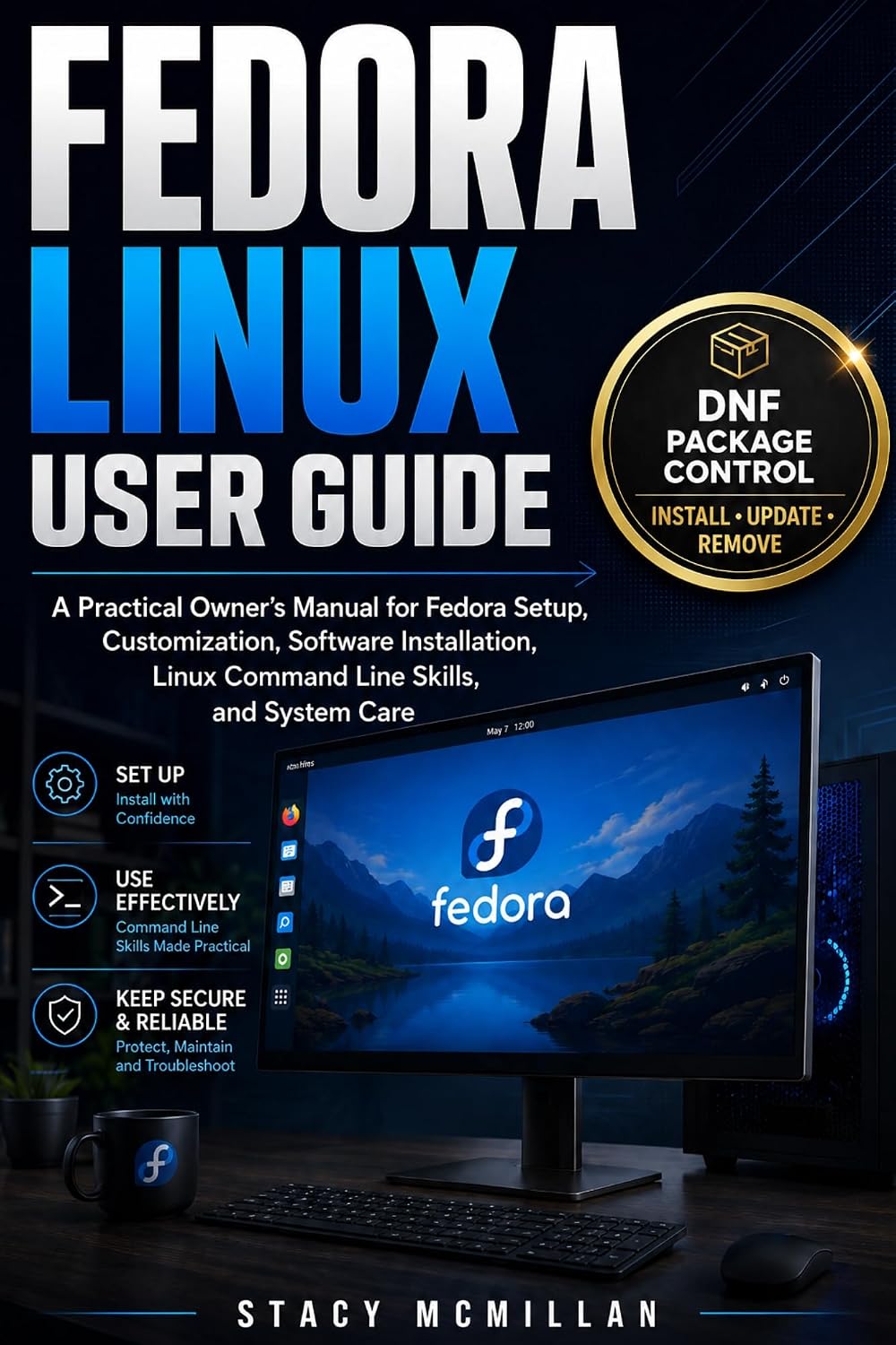 FEDORA LINUX USER GUIDE: A Practical Owner’s Manual for Fedora Setup, Customization, Software Installation, Linux Command Line Skills, and System Care (From Setup to Mastery)