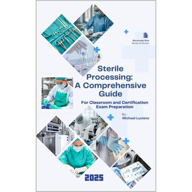 Sterile Processing: A Comprehensive Guide: For Classroom and Certification Exam Preparation