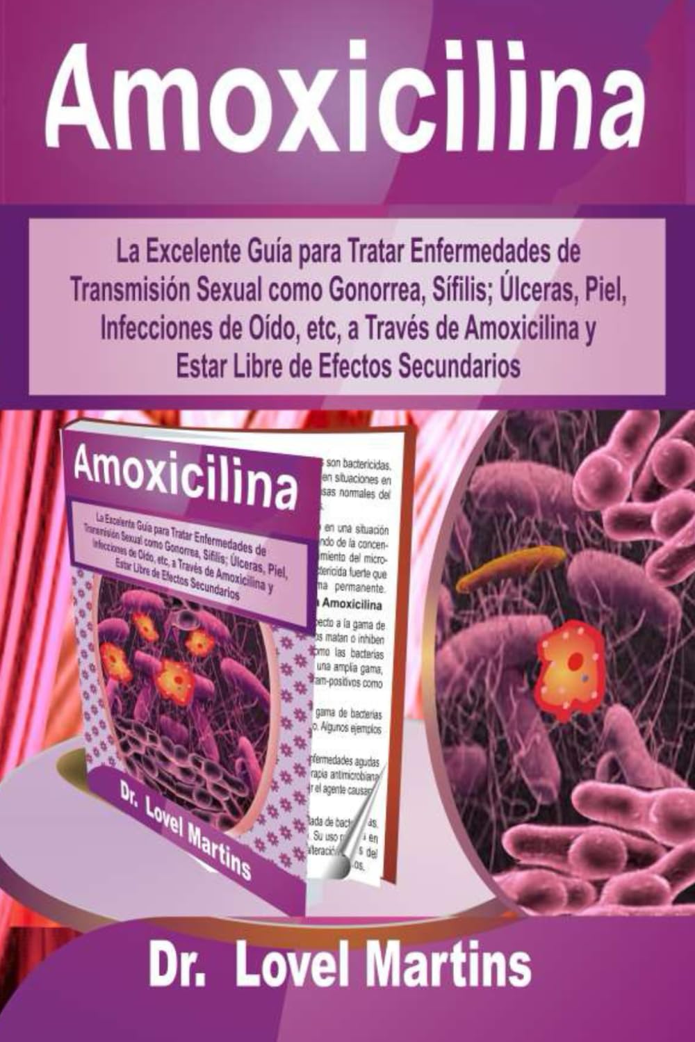 Amoxicilina: La Excelente Guía para Tratar Enfermedades de Transmisión Sexual como Gonorrea, Sífilis; Úlceras, Piel, Infecciones de Oído, etc, a ... de Efectos Secundarios (Spanish Edition)