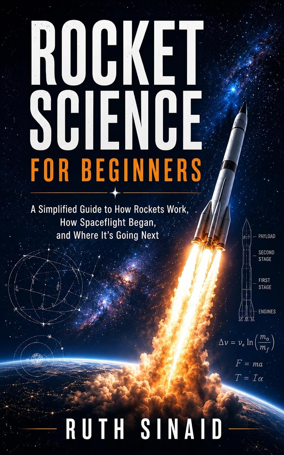 Rocket Science for Beginners: A Simple Guide to Rockets, Spaceflight, Propulsion, and the History of Human Space Exploration