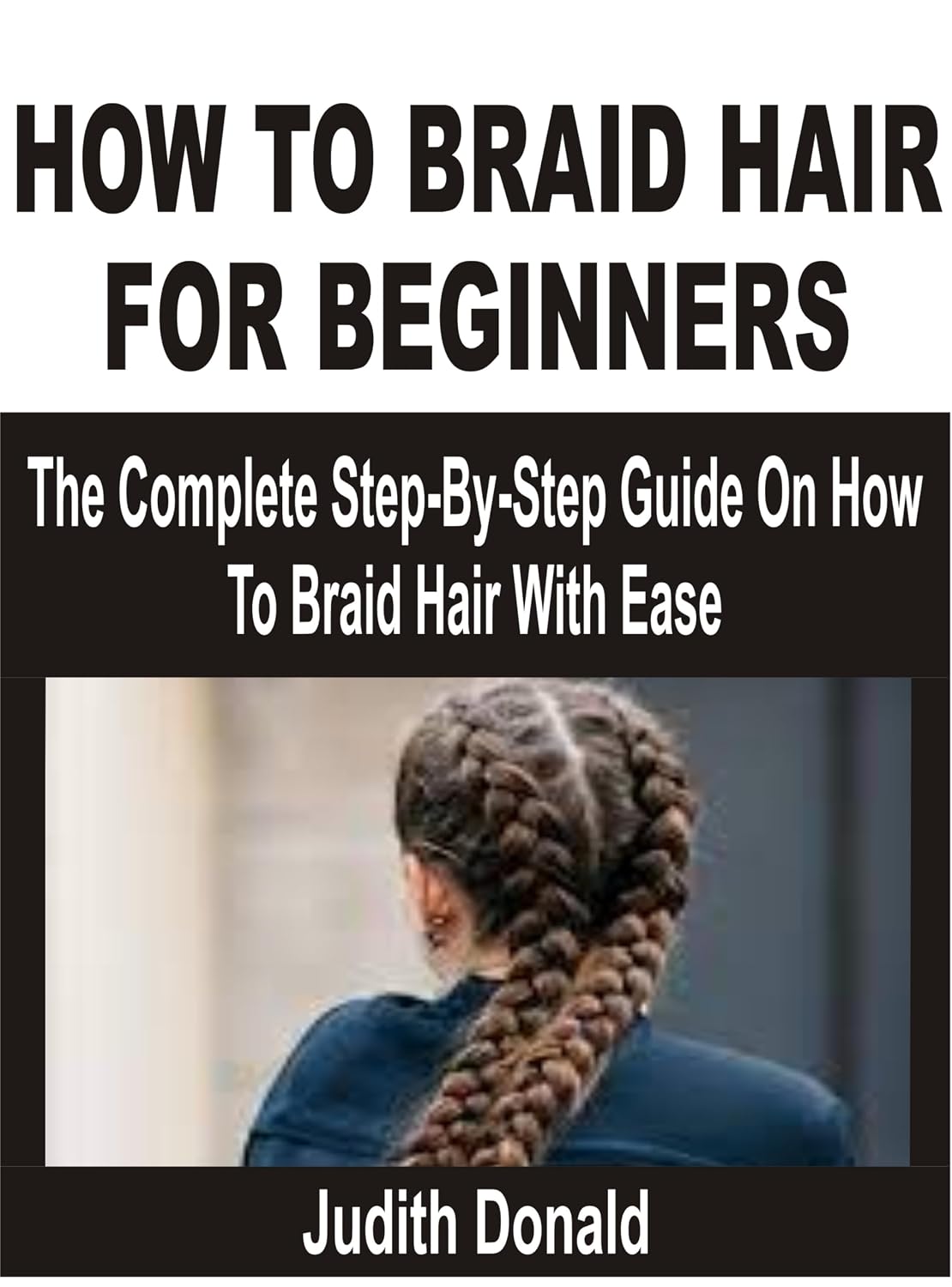 HOW TO BRAID HAIR FOR BEGINNERS: The Complete Step-By-Step Guide On How To Braid Hair With Ease