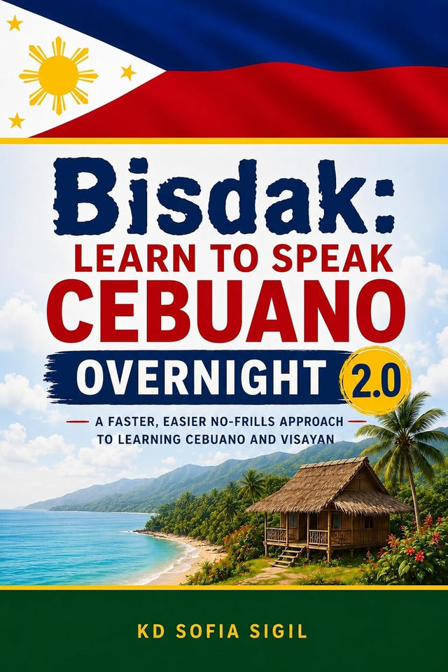 BISDAK 2.0: Learn To Speak Cebuano Overnight: A Faster, Easier No-Frills Approach to Learning Cebuano and Visayan