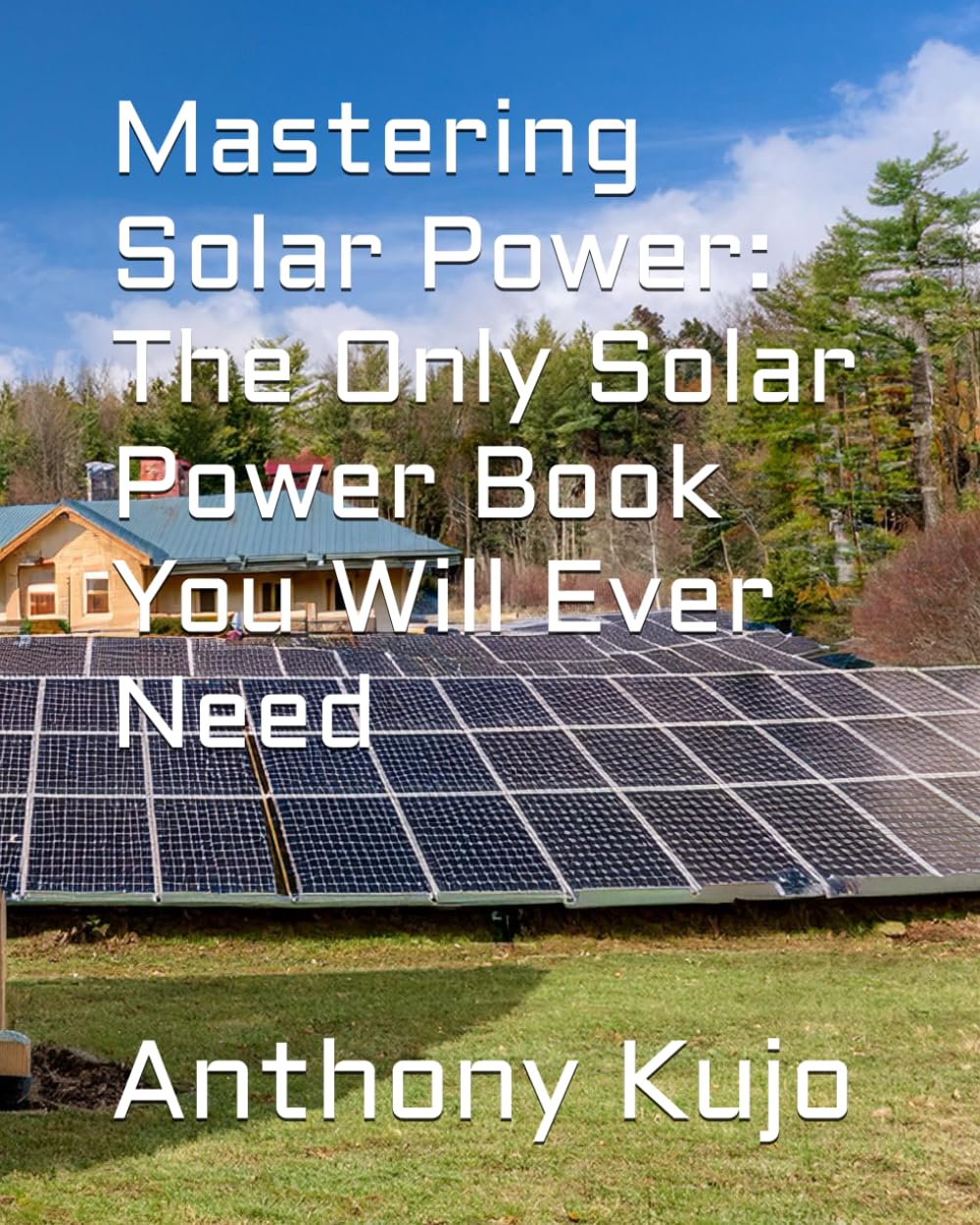 Mastering Solar Power: The Only Solar Power Book You Will Ever Need (Off Grid Power Solutions; Solar Wind Hydro)
