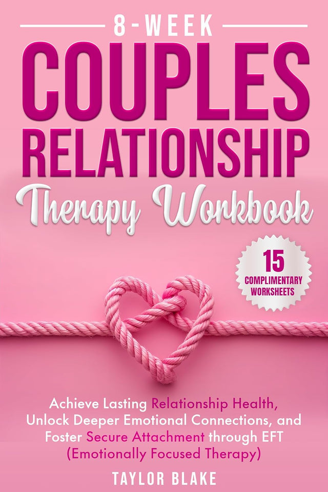 8-Week Couples Relationship Therapy Workbook: Achieve Lasting Relationship Health, Unlock Deeper Emotional Connections, and Foster Secure Attachment through EFT (Emotionally Focused Therapy)