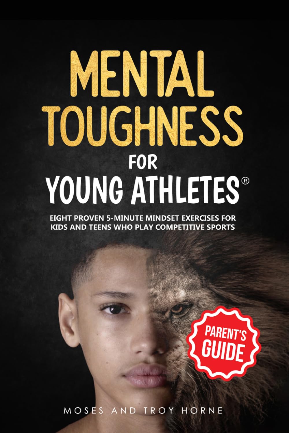 Mental Toughness For Young Athletes (Parent's Guide): Eight Proven 5-Minute Mindset Exercises For Kids And Teens Who Play Competitive Sports
