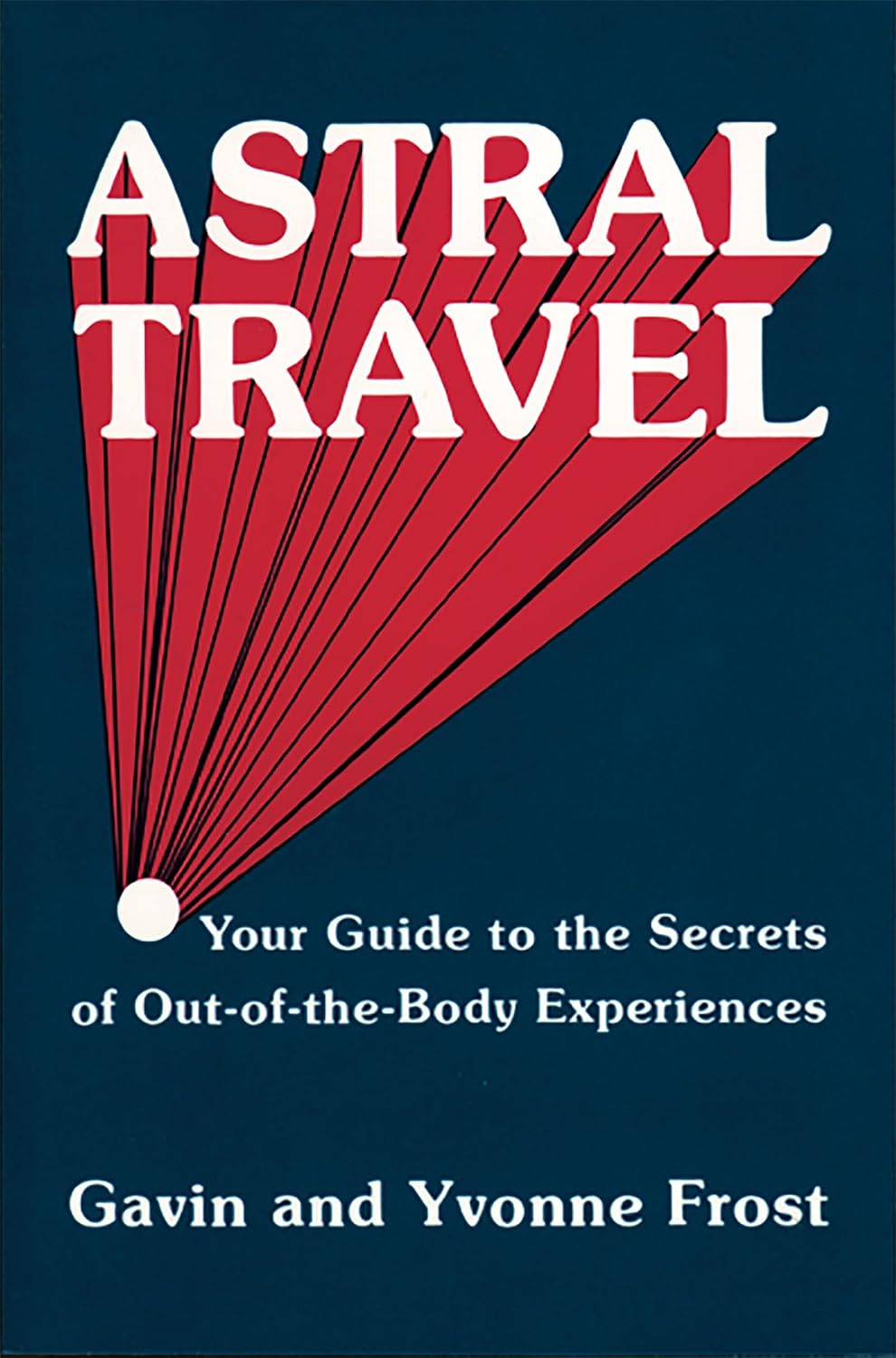 Astral Travel: Your Guide to the Secrets of Out-Of-The-Body Experiences