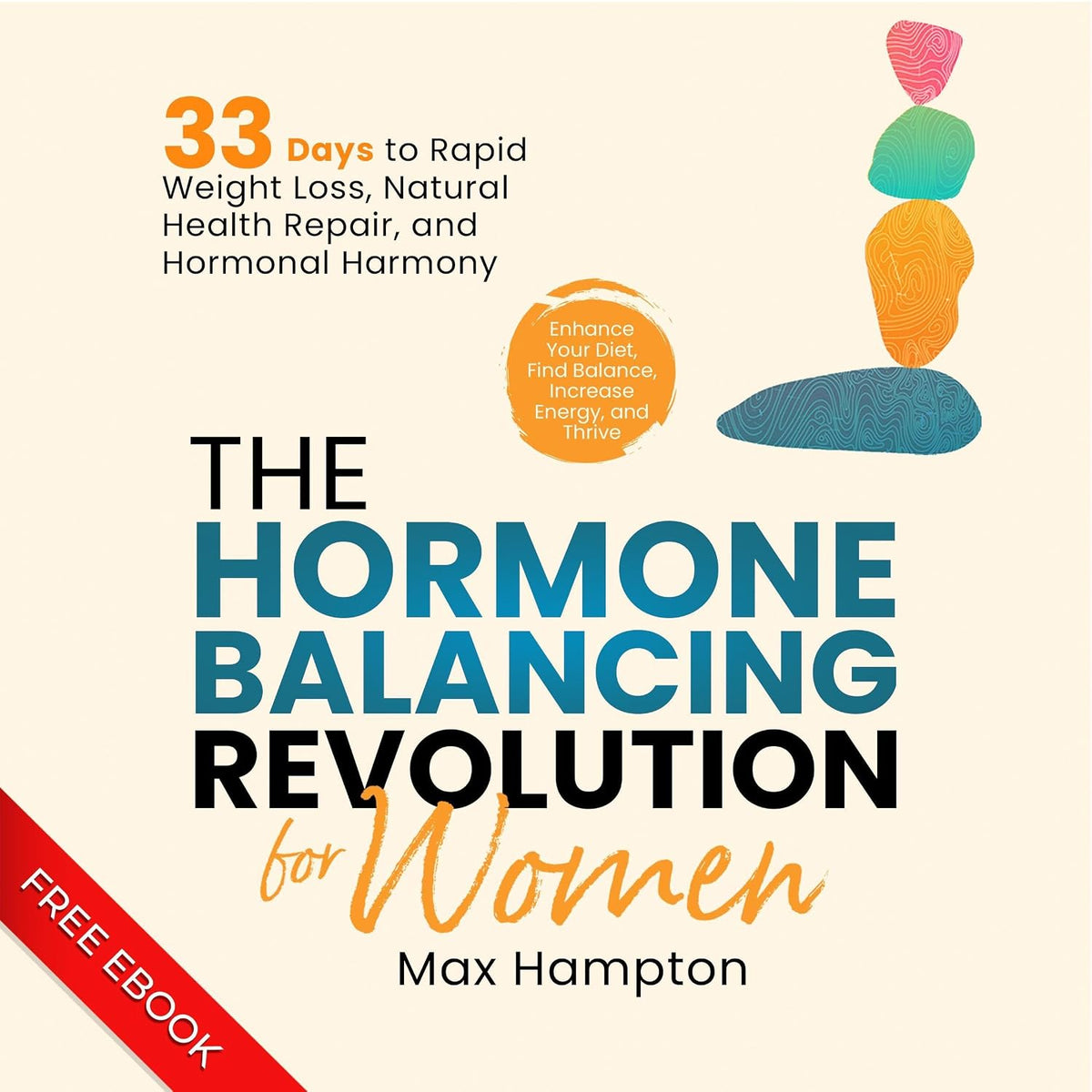 The Hormone Balancing Revolution for Women: Enhance Your Diet, Find Balance, Increase Energy, and Thrive; 33 Days to Rapid Weight Loss, Natural Health Repair, and Hormonal Harmony