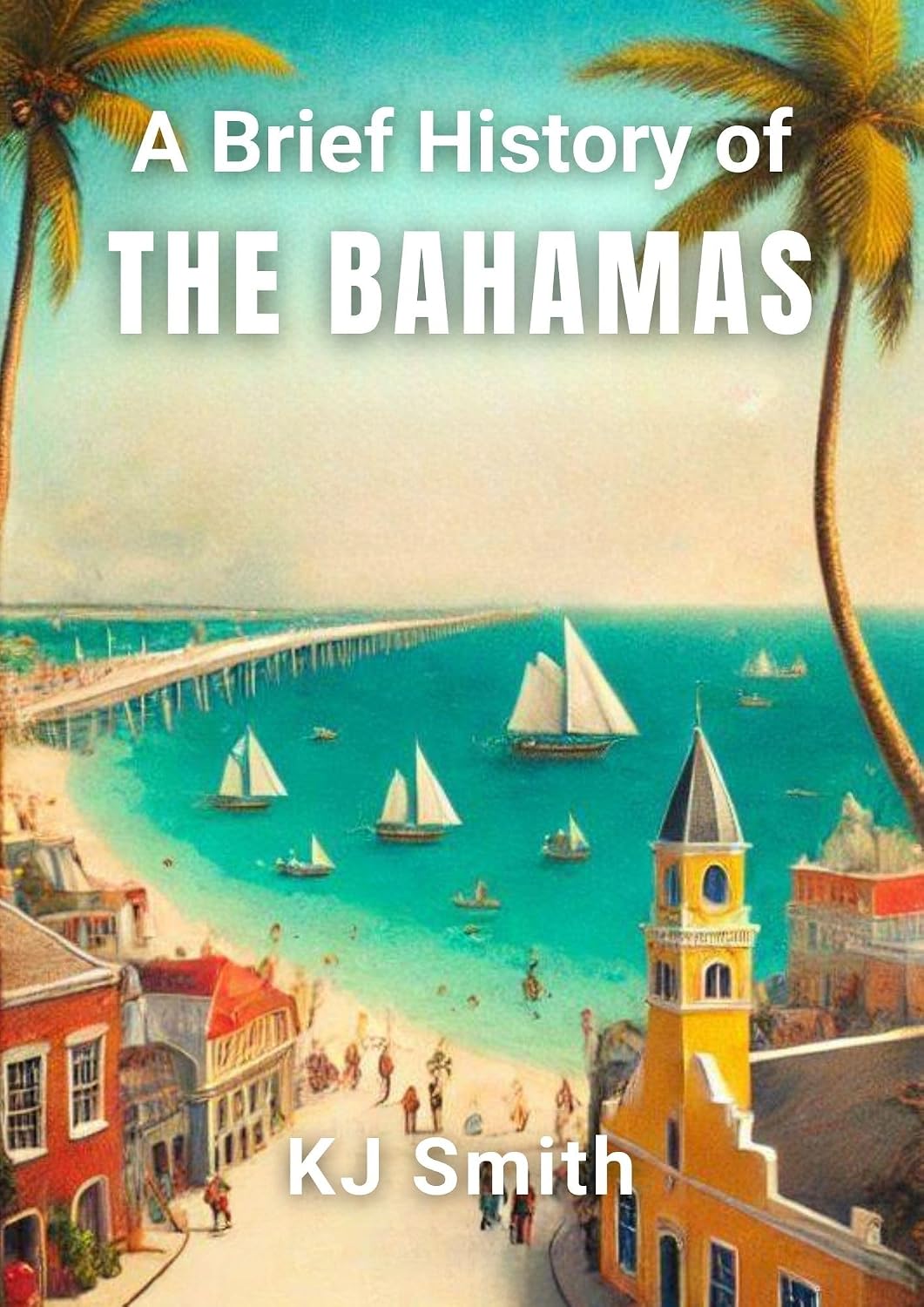 A Brief History of The Bahamas (A Brief History - Around the World Edition)