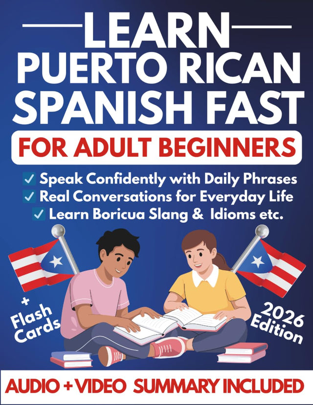 Learn Puerto Rican Spanish Fast for Adult Beginners: A Step-by-Step Guide to Speak Confidently with Daily Phrases, Boricua Slang, Essential Idioms, ... Life (Spanish Learning For Beginners)