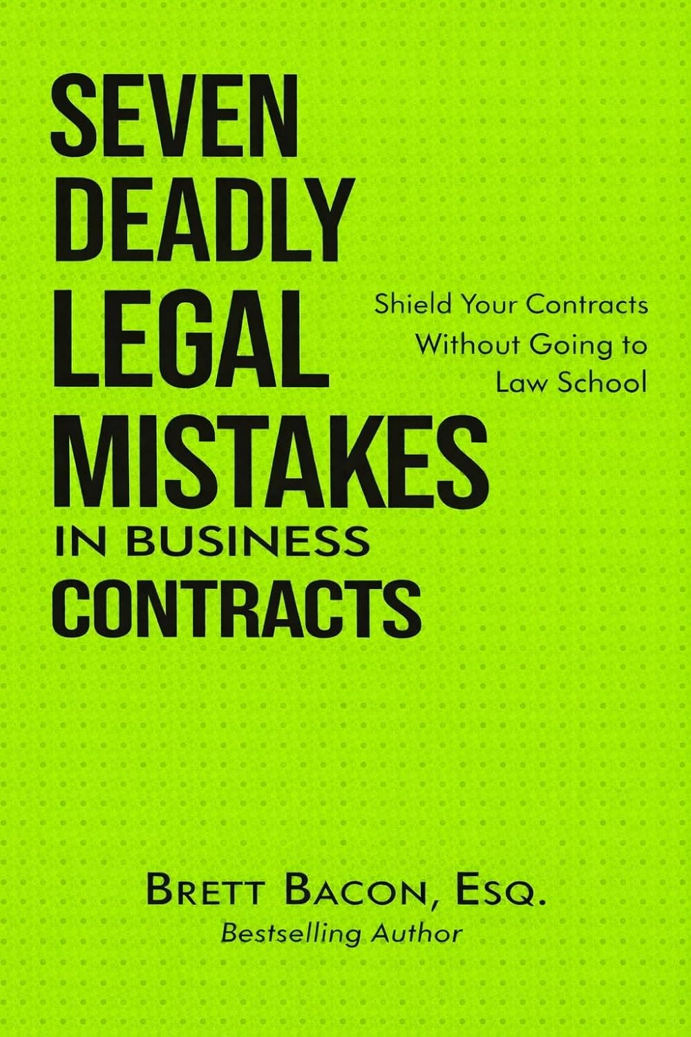 Seven Deadly Legal Mistakes in Business Contracts: Shield Your Contracts Without Going to Law School (Seven Deadly Legal Mistakes Series)