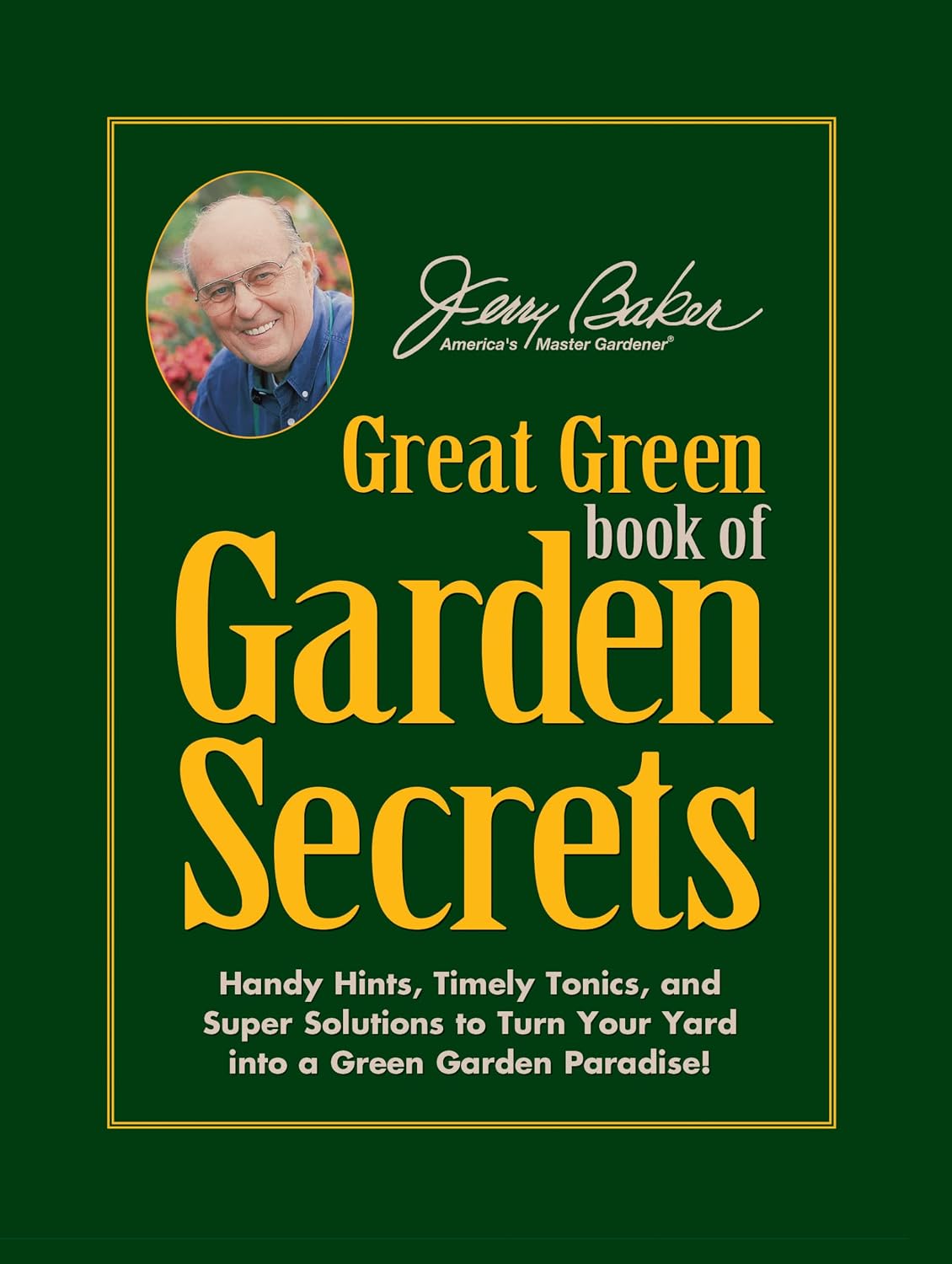 Jerry Baker's Great Green Book of Garden Secrets: Handy Hints, Timely Tonics, and Super Solutions to Turn Your Yard into a Green Garden Paradise!